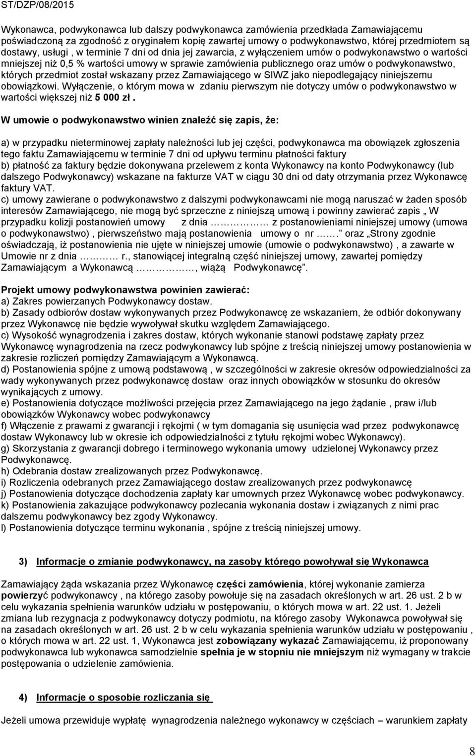 został wskazany przez Zamawiającego w SIWZ jako niepodlegający niniejszemu obowiązkowi. Wyłączenie, o którym mowa w zdaniu pierwszym nie dotyczy umów o podwykonawstwo w wartości większej niż 5 000 zł.