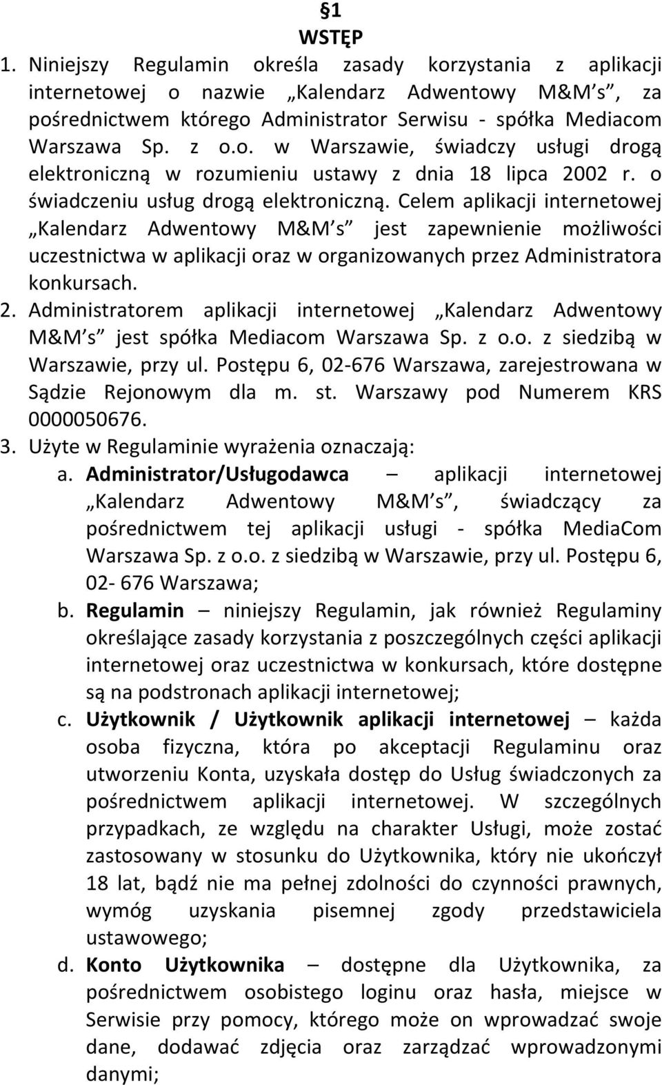 Celem aplikacji internetowej Kalendarz Adwentowy M&M s jest zapewnienie możliwości uczestnictwa w aplikacji oraz w organizowanych przez Administratora konkursach. 2.