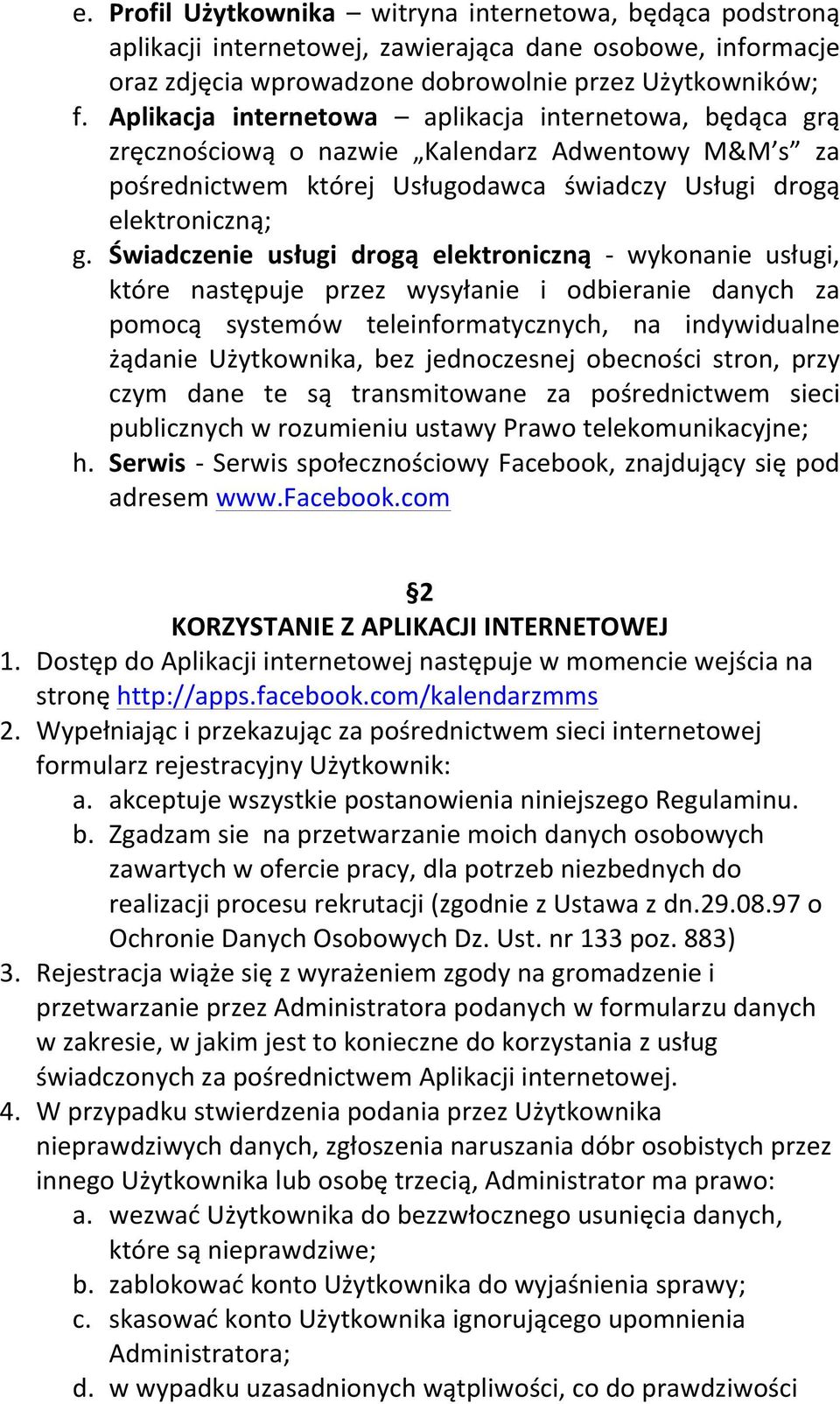 Świadczenie usługi drogą elektroniczną - wykonanie usługi, które następuje przez wysyłanie i odbieranie danych za pomocą systemów teleinformatycznych, na indywidualne żądanie Użytkownika, bez