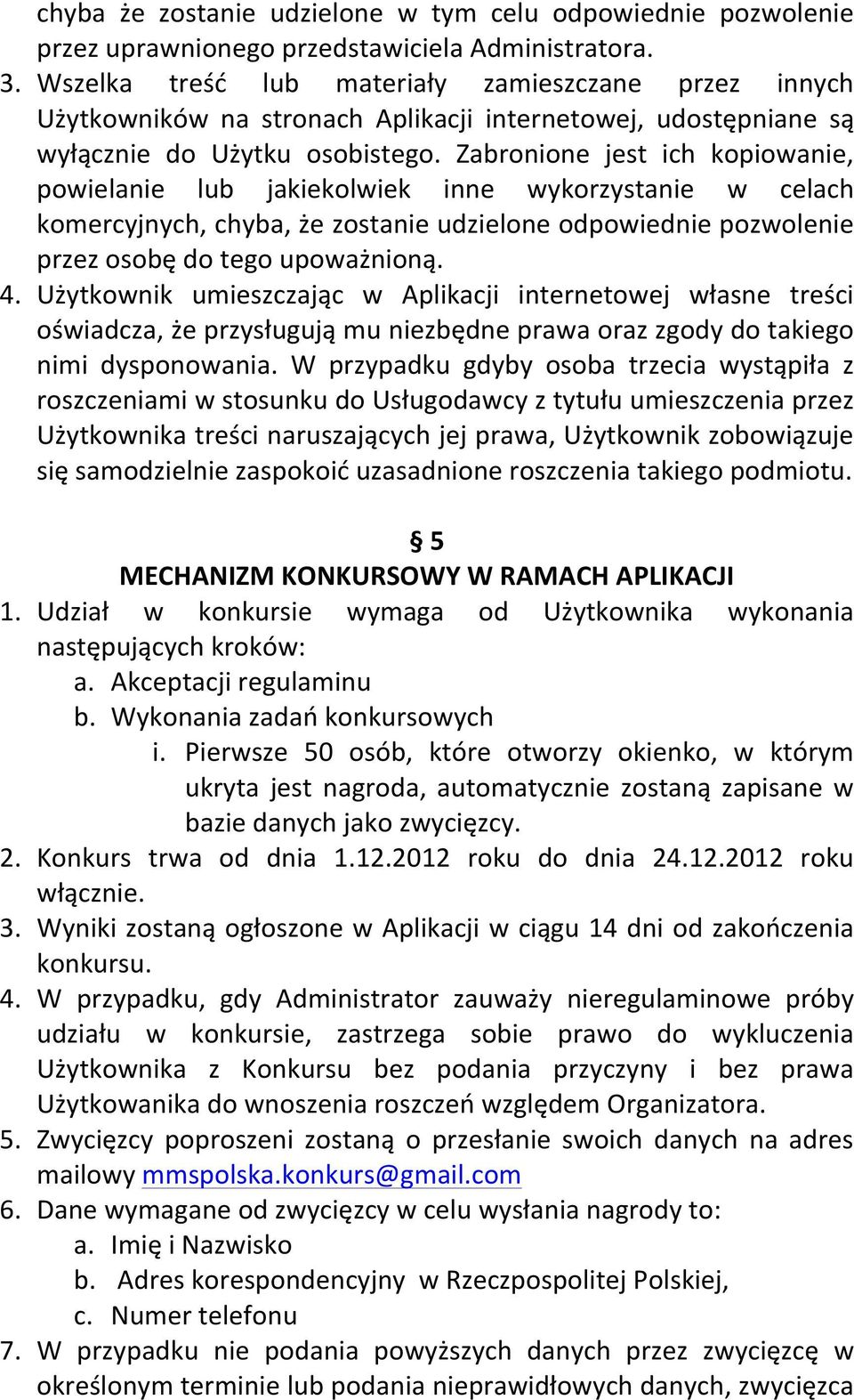 Zabronione jest ich kopiowanie, powielanie lub jakiekolwiek inne wykorzystanie w celach komercyjnych, chyba, że zostanie udzielone odpowiednie pozwolenie przez osobę do tego upoważnioną. 4.