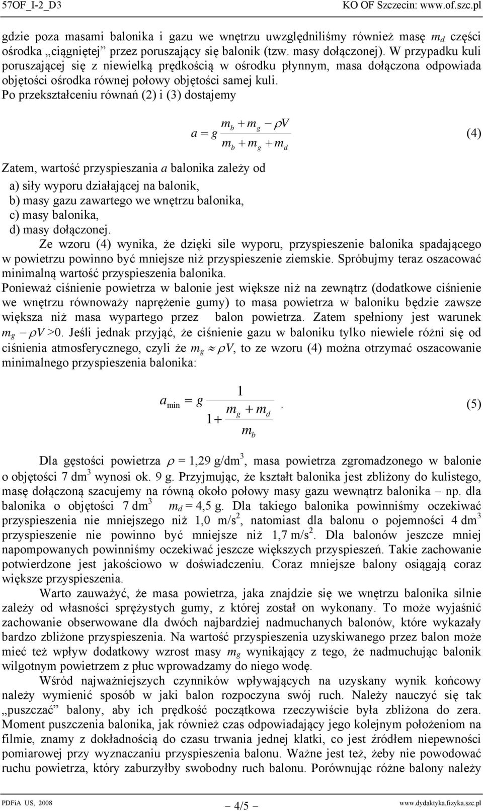 Po przekształceniu równań (2) i (3) dostajey a = ρv Zate, wartość przyspieszania a alonika zależy od a) siły wyporu działającej na alonik, ) asy azu zawarteo we wnętrzu alonika, c) asy alonika, d)