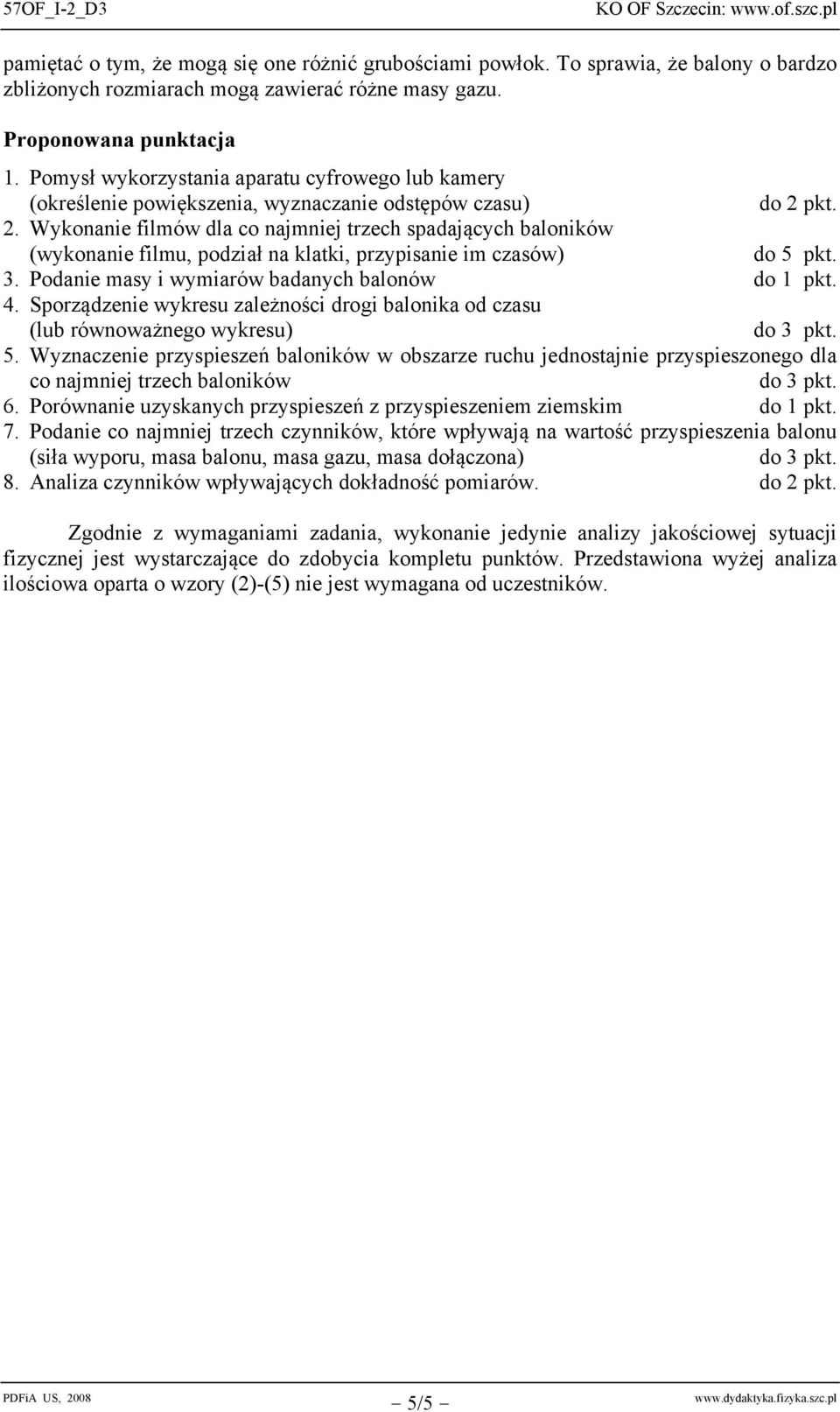 pkt. 2. Wykonanie filów dla co najniej trzech spadających aloników (wykonanie filu, podział na klatki, przypisanie i czasów) do 5 pkt. 3. Podanie asy i wyiarów adanych alonów do 1 pkt. 4.