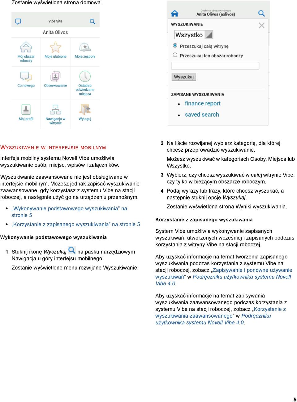 Możesz jednak zapisać wyszukiwanie zaawansowane, gdy korzystasz z systemu Vibe na stacji roboczej, a następnie użyć go na urządzeniu przenośnym.