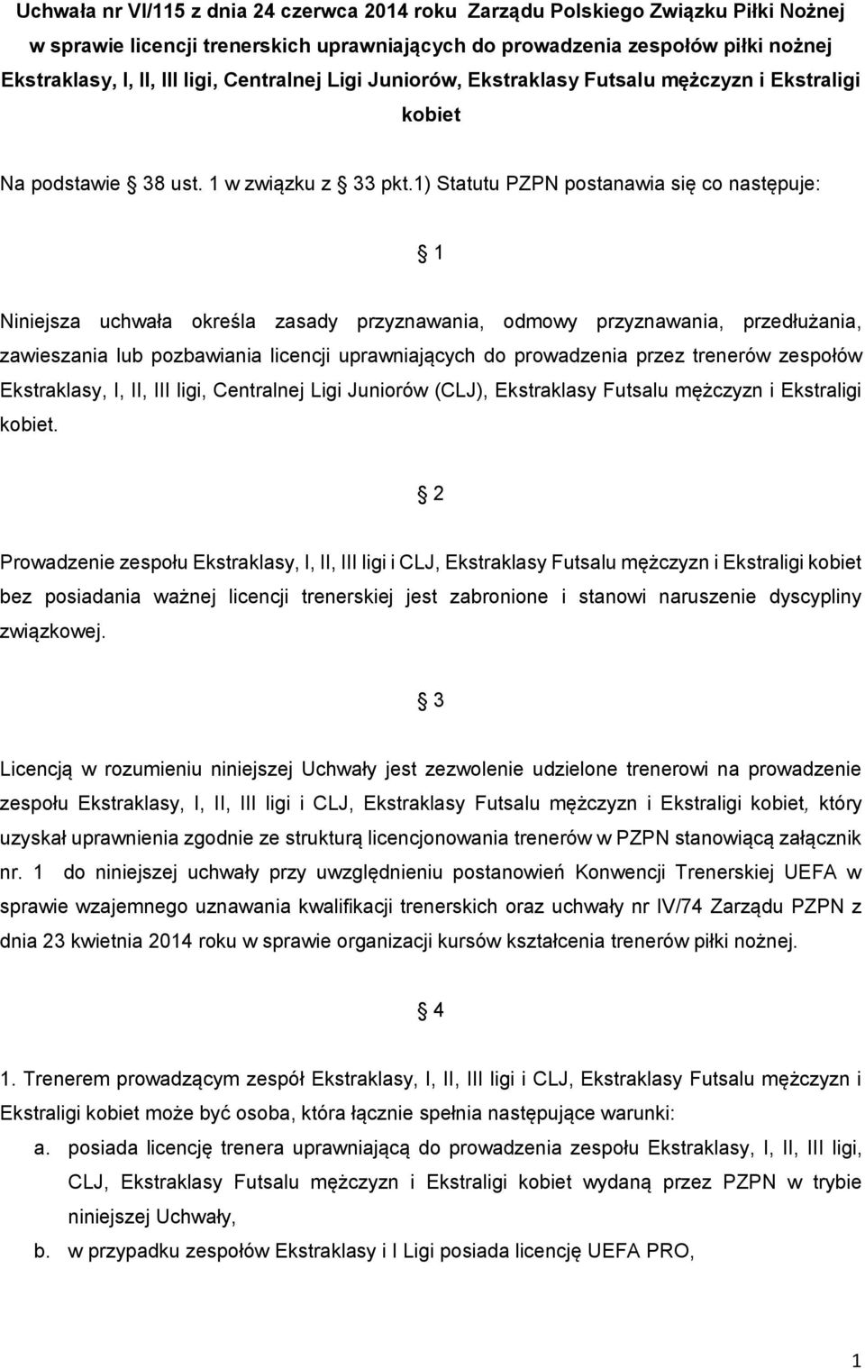 1) Statutu PZPN postanawia się co następuje: 1 Niniejsza uchwała określa zasady przyznawania, odmowy przyznawania, przedłużania, zawieszania lub pozbawiania licencji uprawniających do prowadzenia