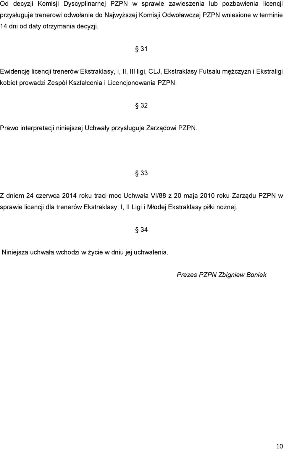 31 Ewidencję licencji trenerów Ekstraklasy, I, II, III ligi, CLJ, Ekstraklasy Futsalu mężczyzn i Ekstraligi kobiet prowadzi Zespół Kształcenia i Licencjonowania PZPN.