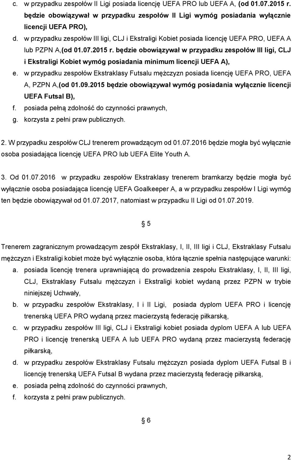 będzie obowiązywał w przypadku zespołów III ligi, CLJ i Ekstraligi Kobiet wymóg posiadania minimum licencji UEFA A), e.