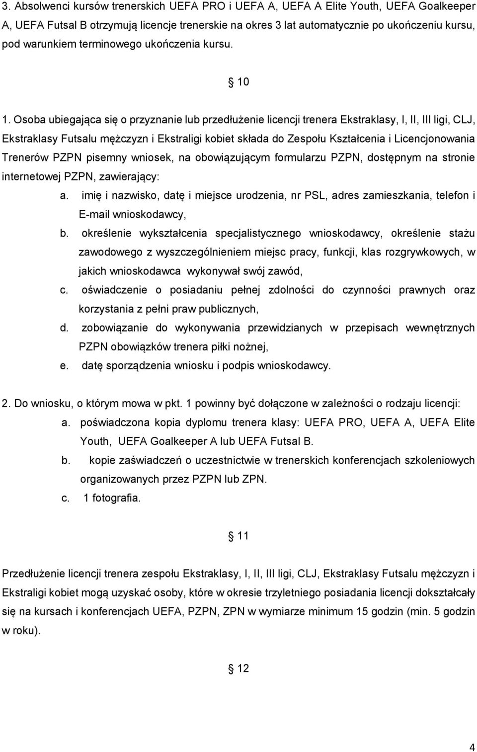 Osoba ubiegająca się o przyznanie lub przedłużenie licencji trenera Ekstraklasy, I, II, III ligi, CLJ, Ekstraklasy Futsalu mężczyzn i Ekstraligi kobiet składa do Zespołu Kształcenia i Licencjonowania