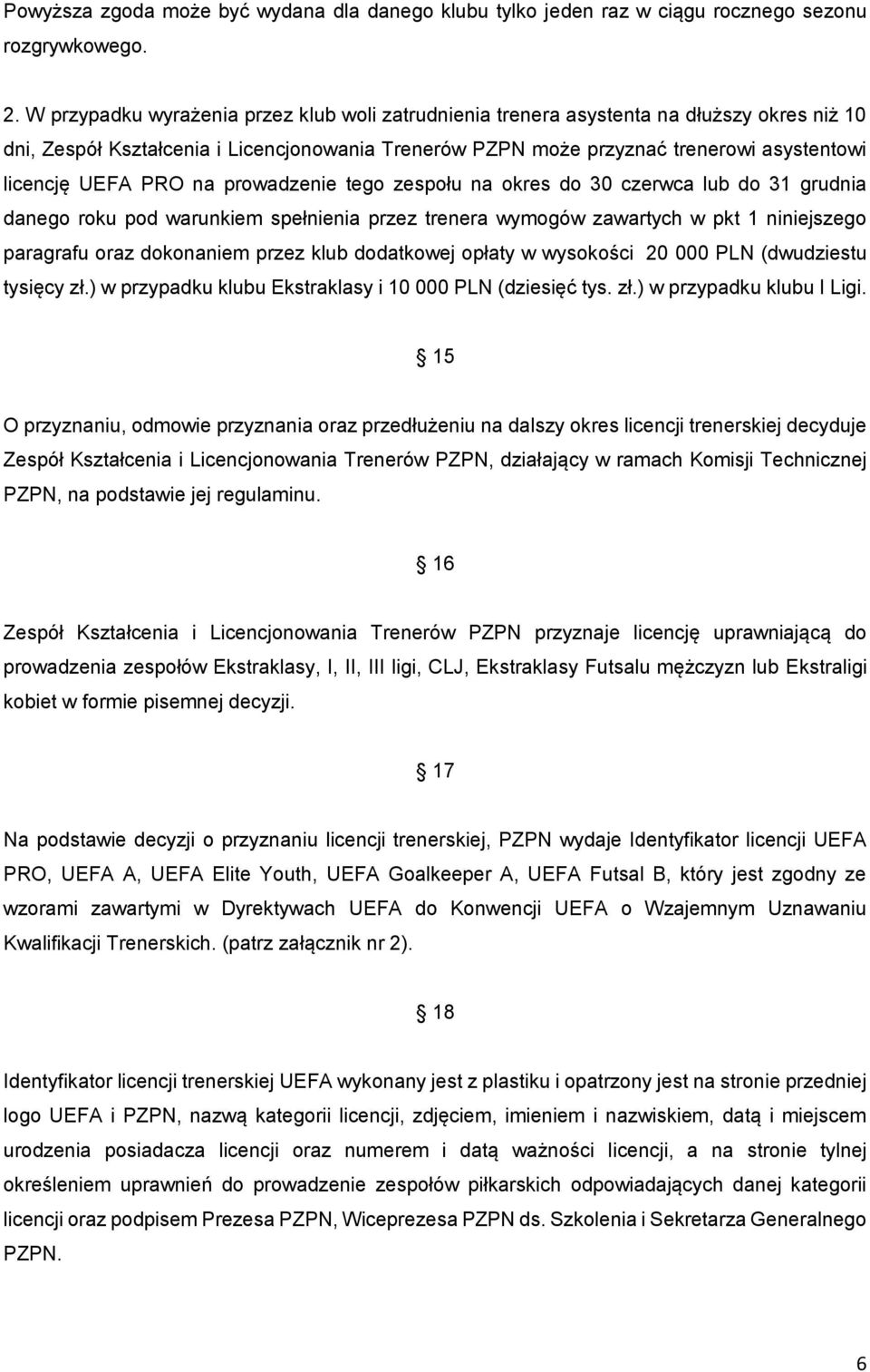 PRO na prowadzenie tego zespołu na okres do 30 czerwca lub do 31 grudnia danego roku pod warunkiem spełnienia przez trenera wymogów zawartych w pkt 1 niniejszego paragrafu oraz dokonaniem przez klub