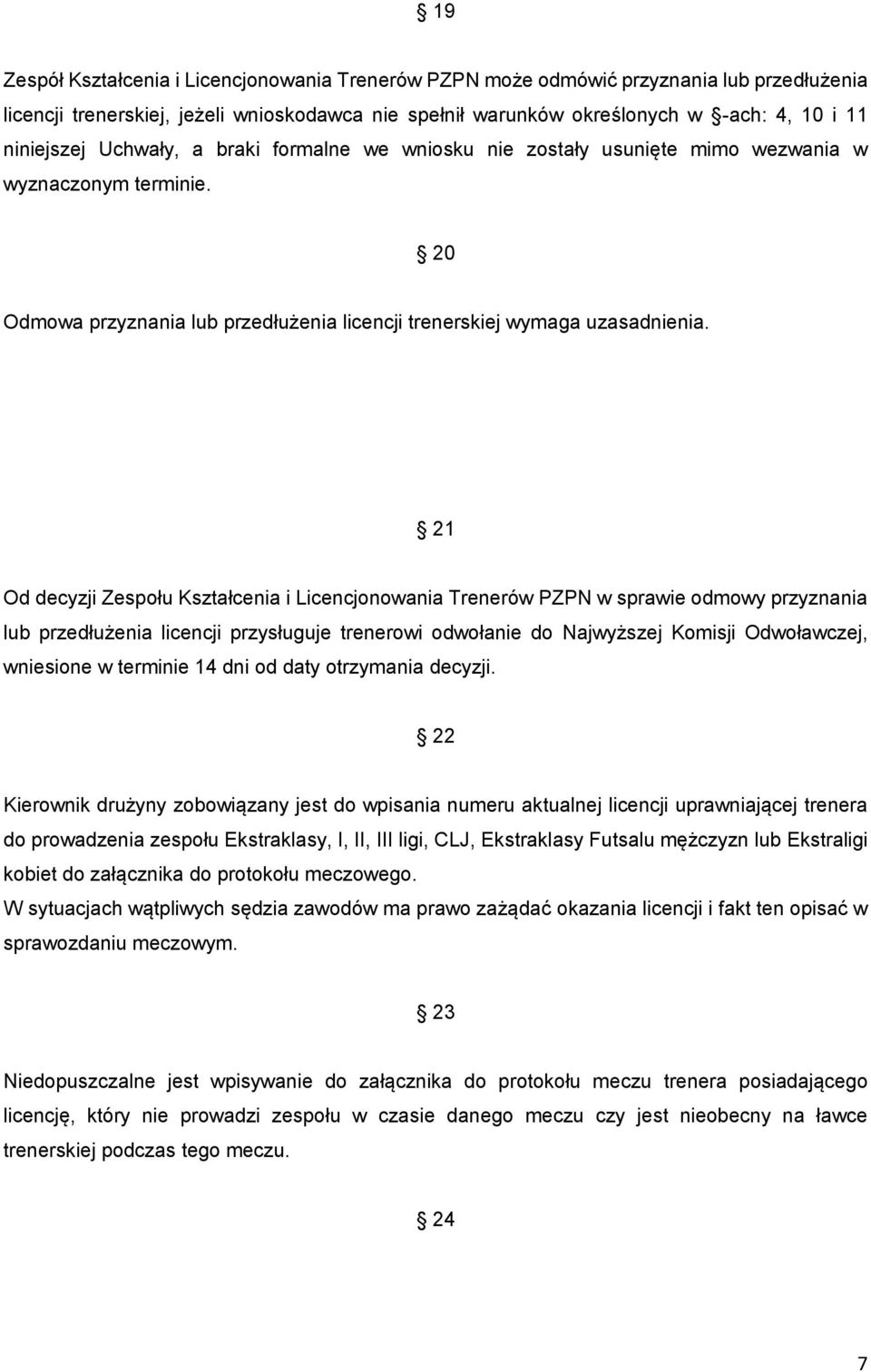 21 Od decyzji Zespołu Kształcenia i Licencjonowania Trenerów PZPN w sprawie odmowy przyznania lub przedłużenia licencji przysługuje trenerowi odwołanie do Najwyższej Komisji Odwoławczej, wniesione w