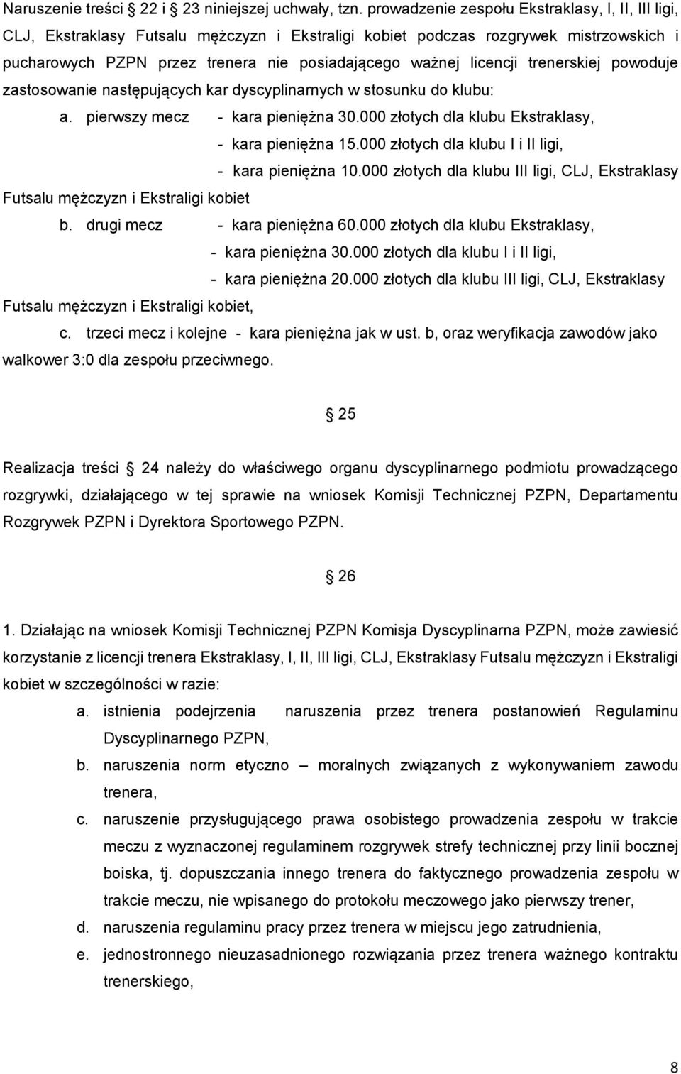 licencji trenerskiej powoduje zastosowanie następujących kar dyscyplinarnych w stosunku do klubu: a. pierwszy mecz - kara pieniężna 30.000 złotych dla klubu Ekstraklasy, - kara pieniężna 15.