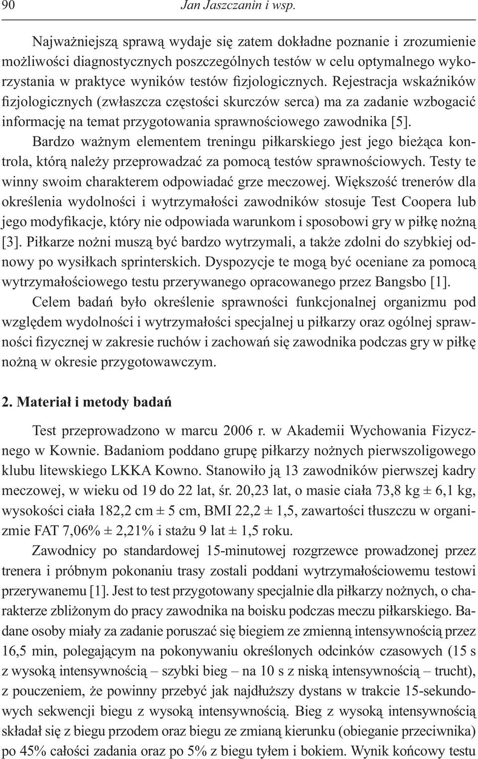 Rejestracja wska ników zjologicznych (zw aszcza cz sto ci skurczów serca) ma za zadanie wzbogaci informacj na temat przygotowania sprawno ciowego zawodnika [5].