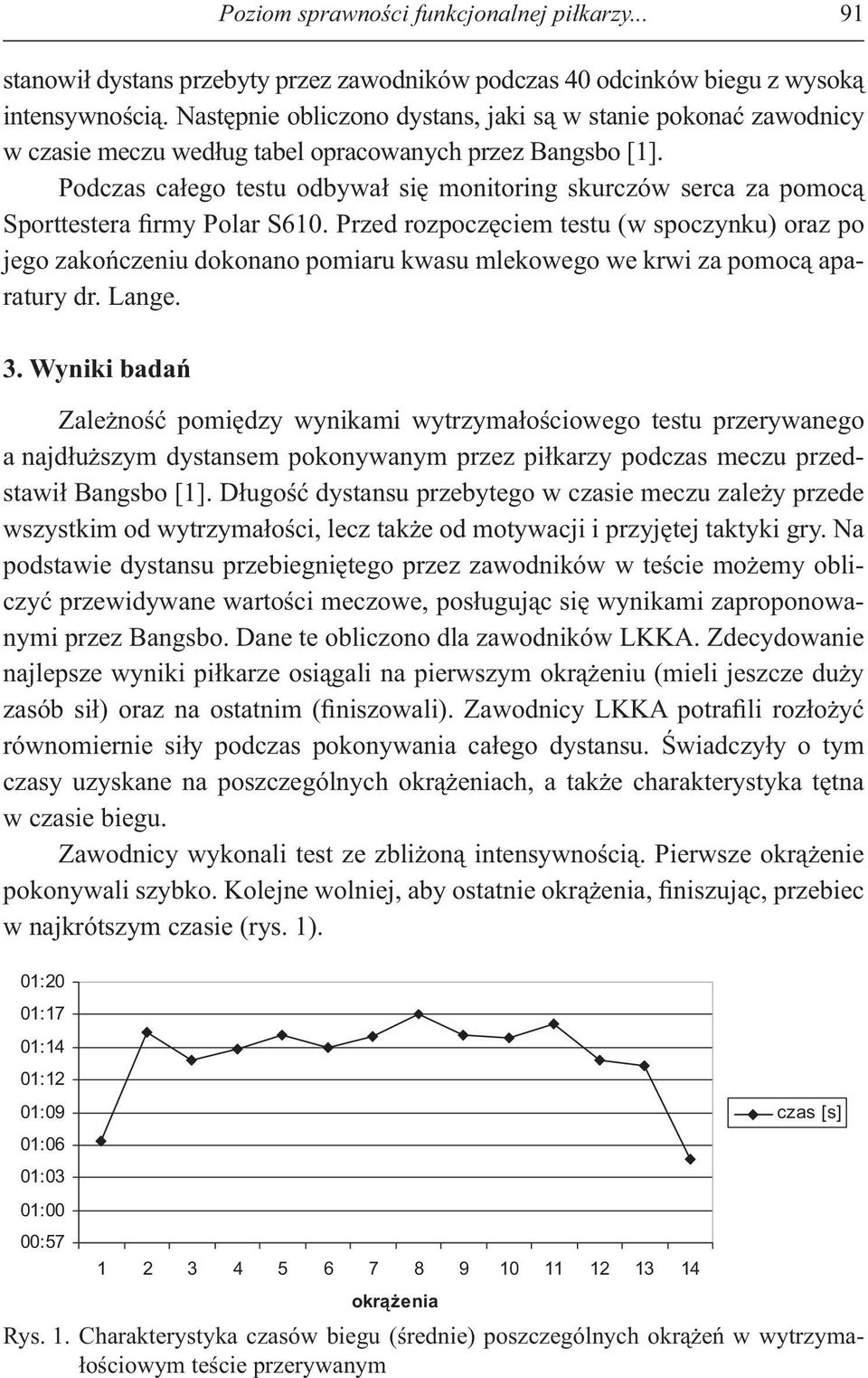 Podczas ca ego testu odbywa si monitoring skurczów serca za pomoc Sporttestera rmy Polar S610.
