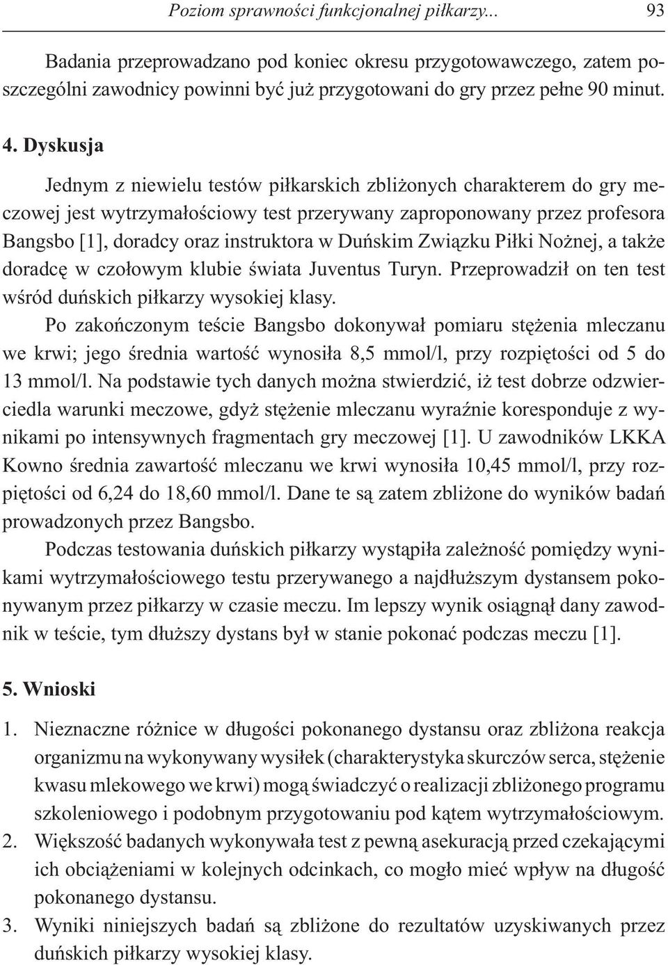 skim Zwi zku Pi ki No nej, a tak e doradc w czo owym klubie wiata Juventus Turyn. Przeprowadzi on ten test w ród du skich pi karzy wysokiej klasy.