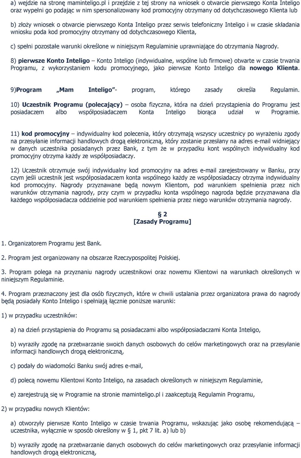 otwarcie pierwszego Konta Inteligo przez serwis telefoniczny Inteligo i w czasie składania wniosku poda kod promocyjny otrzymany od dotychczasowego Klienta, c) spełni pozostałe warunki określone w