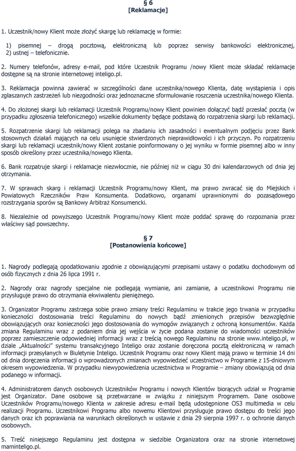 Reklamacja powinna zawierać w szczególności dane uczestnika/nowego Klienta, datę wystąpienia i opis zgłaszanych zastrzeżeń lub niezgodności oraz jednoznaczne sformułowanie roszczenia