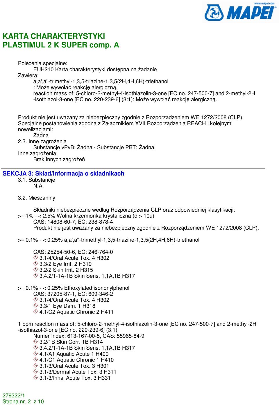 Produkt nie jest uwaŝany za niebezpieczny zgodnie z Rozporządzeniem WE 1272/2008 (CLP). Specjalne postanowienia zgodna z Załącznikiem XVII Rozporządzenia REACH i kolejnymi nowelizacjami: śadna 2.3.