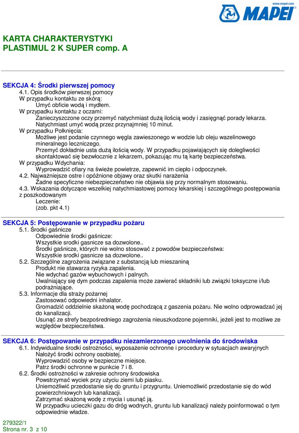 W przypadku Połknięcia: MoŜliwe jest podanie czynnego węgla zawieszonego w wodzie lub oleju wazelinowego mineralnego leczniczego. Przemyć dokładnie usta duŝą ilością wody.