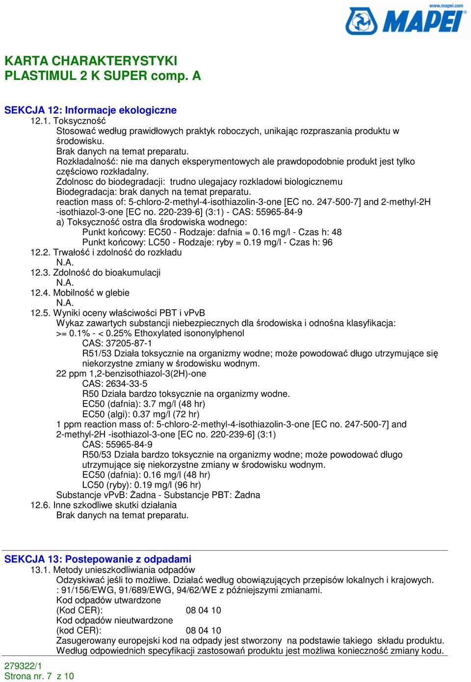 Zdolnosc do biodegradacji: trudno ulegajacy rozkladowi biologicznemu Biodegradacja: brak danych na temat preparatu. reaction mass of: 5-chloro-2-methyl-4-isothiazolin-3-one [EC no.