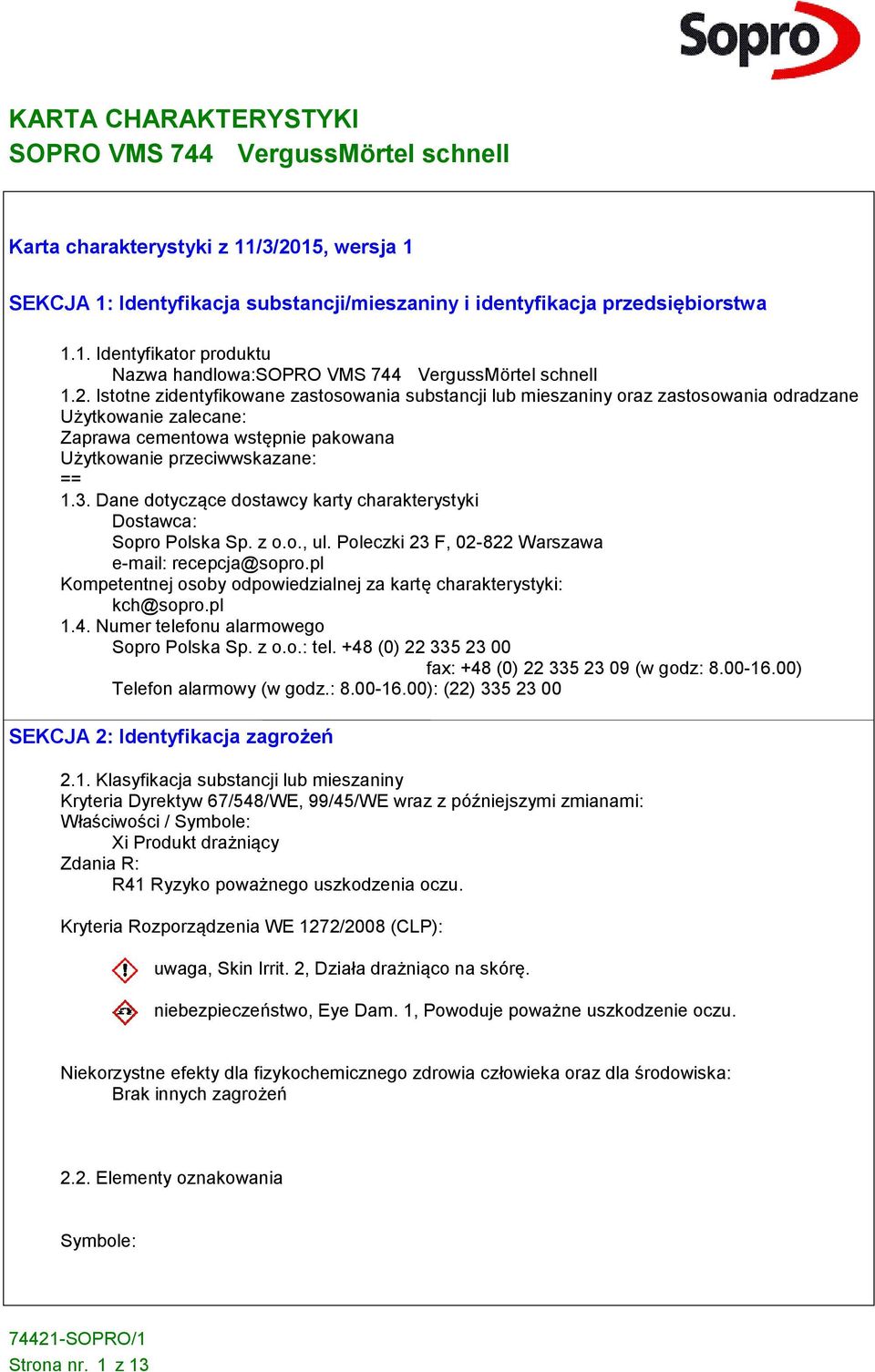 Istotne zidentyfikowane zastosowania substancji lub mieszaniny oraz zastosowania odradzane Użytkowanie zalecane: Zaprawa cementowa wstępnie pakowana Użytkowanie przeciwwskazane: == 1.3.