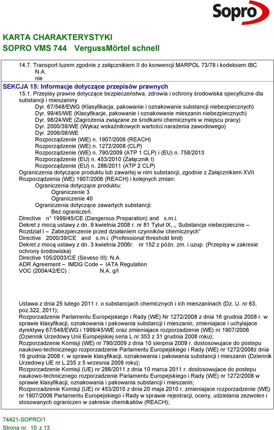 98/24/WE (Zagrożenia związane ze środkami chemicznymi w miejscu pracy) Dyr. 2000/39/WE (Wykaz wskaźnikowych wartości narażenia zawodowego) Dyr. 2006/08/WE Rozporządzenie (WE) n.