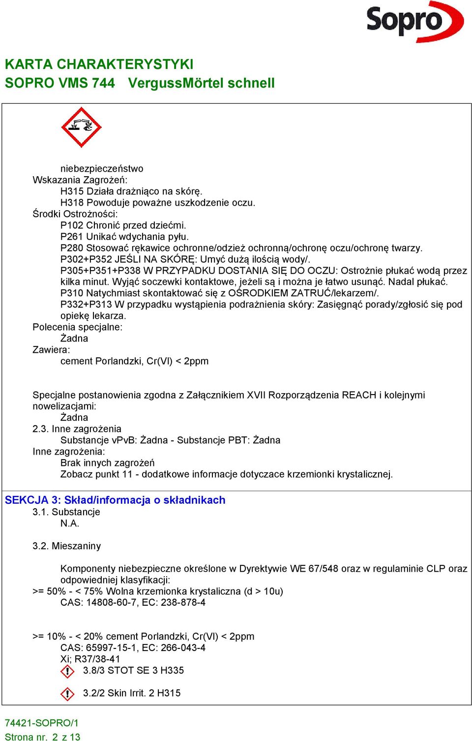 P305+P351+P338 W PRZYPADKU DOSTANIA SIĘ DO OCZU: Ostrożnie płukać wodą przez kilka minut. Wyjąć soczewki kontaktowe, jeżeli są i można je łatwo usunąć. Nadal płukać.