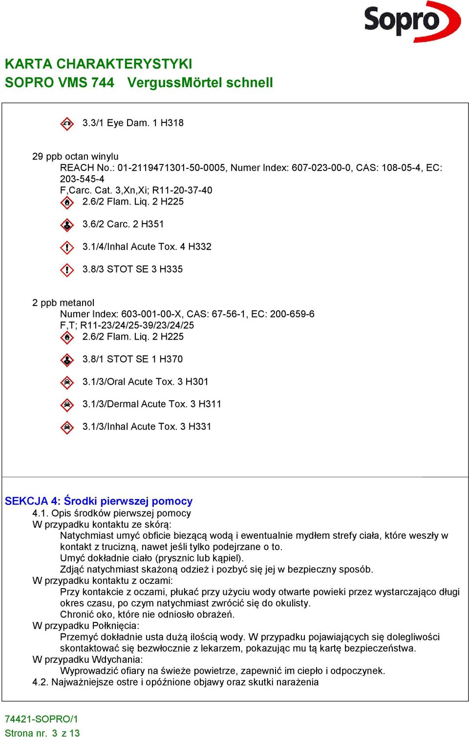 8/1 STOT SE 1 H370 3.1/3/Oral Acute Tox. 3 H301 3.1/3/Dermal Acute Tox. 3 H311 3.1/3/Inhal Acute Tox. 3 H331 SEKCJA 4: Środki pierwszej pomocy 4.1. Opis środków pierwszej pomocy W przypadku kontaktu