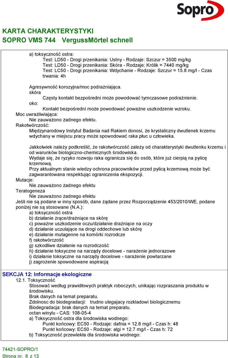 oko: Kontakt bezpośredni może powodować poważne uszkodzenie wzroku. Moc uwrażliwiająca: Nie zauważono żadnego efektu.