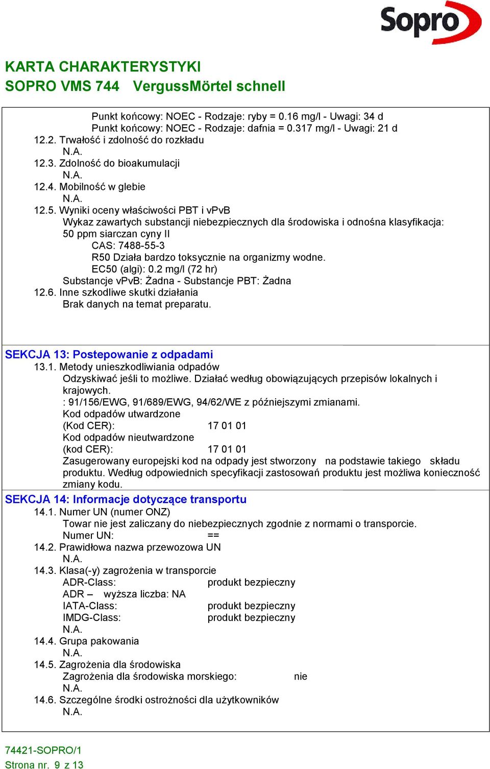 Wyniki oceny właściwości PBT i vpvb Wykaz zawartych substancji niebezpiecznych dla środowiska i odnośna klasyfikacja: 50 ppm siarczan cyny II CAS: 7488-55-3 R50 Działa bardzo toksycznie na organizmy