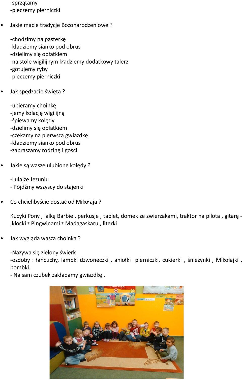 -ubieramy choinkę -jemy kolację wigilijną -śpiewamy kolędy -dzielimy się opłatkiem -czekamy na pierwszą gwiazdkę -kładziemy sianko pod obrus -zapraszamy rodzinę i gości Jakie są wasze ulubione kolędy?