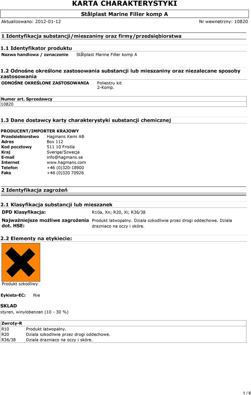 3 Dane dostawcy karty charakterystyki substancji chemicznej PRODUCENT/IMPORTER KRAJOWY Przedsiebiorstwo Hagmans Kemi AB Adres Box 112 Kod pocztowy 511 10 Fristla Kraj Sverige/Szwecja E-mail