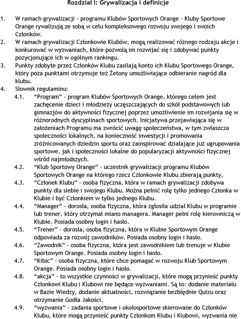 Punkty zdobyte przez Członków Klubu zasilają konto ich Klubu Sportowego Orange, który poza punktami otrzymuje też Żetony umożliwiające odbieranie nagród dla klubu. 4. Słownik regulaminu: 4.1.