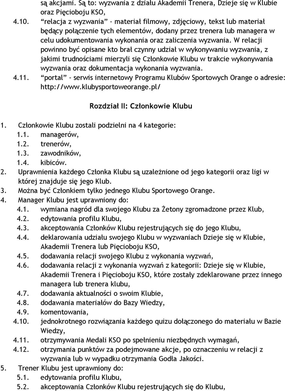 W relacji powinno być opisane kto brał czynny udział w wykonywaniu wyzwania, z jakimi trudnościami mierzyli się Członkowie Klubu w trakcie wykonywania wyzwania oraz dokumentacja wykonania wyzwania. 4.