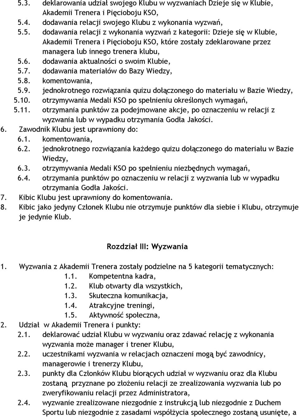 otrzymywania Medali KSO po spełnieniu określonych wymagań, 5.11. otrzymania punktów za podejmowane akcje, po oznaczeniu w relacji z wyzwania lub w wypadku otrzymania Godła Jakości. 6.