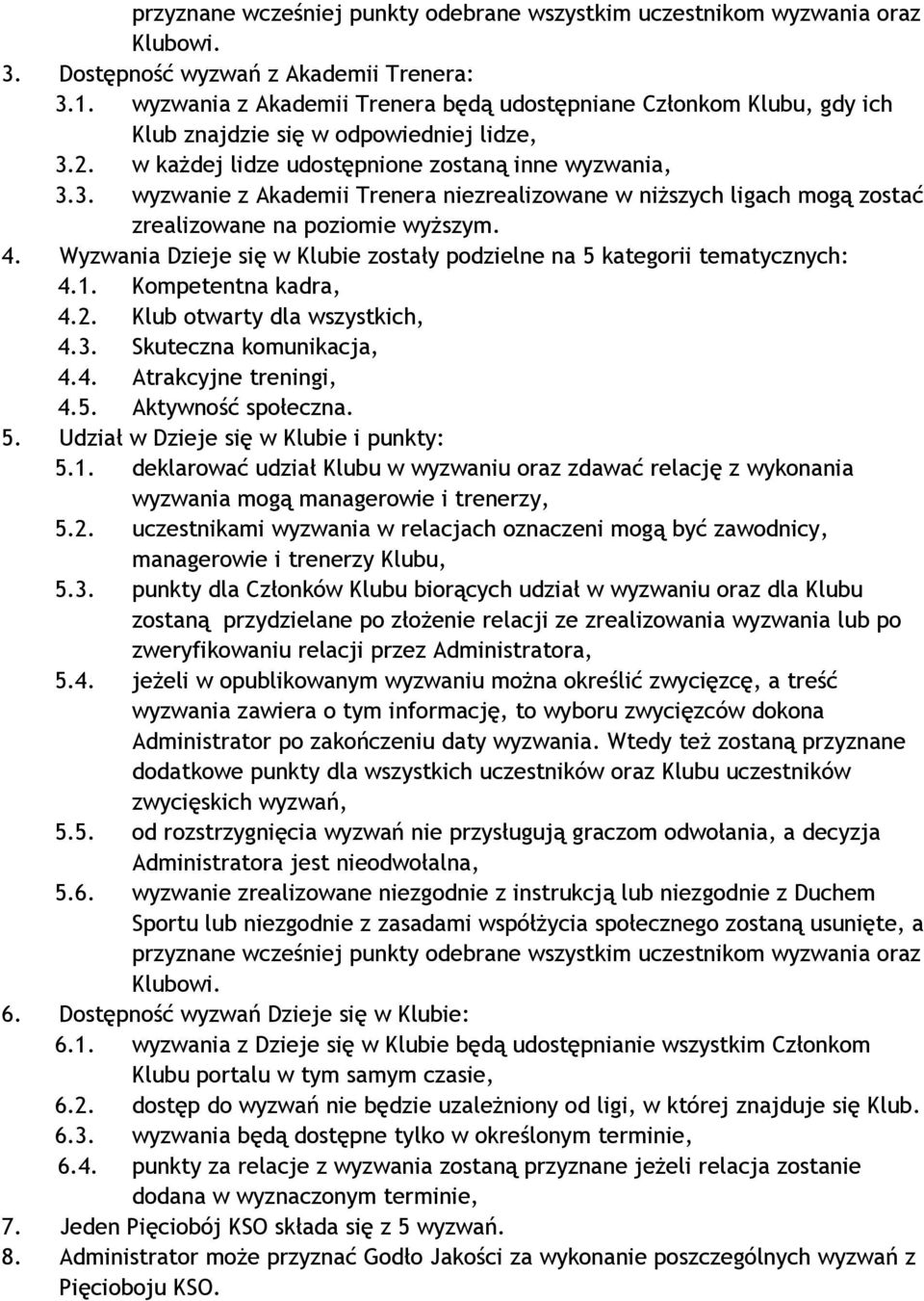 2. w każdej lidze udostępnione zostaną inne wyzwania, 3.3. wyzwanie z Akademii Trenera niezrealizowane w niższych ligach mogą zostać zrealizowane na poziomie wyższym. 4.