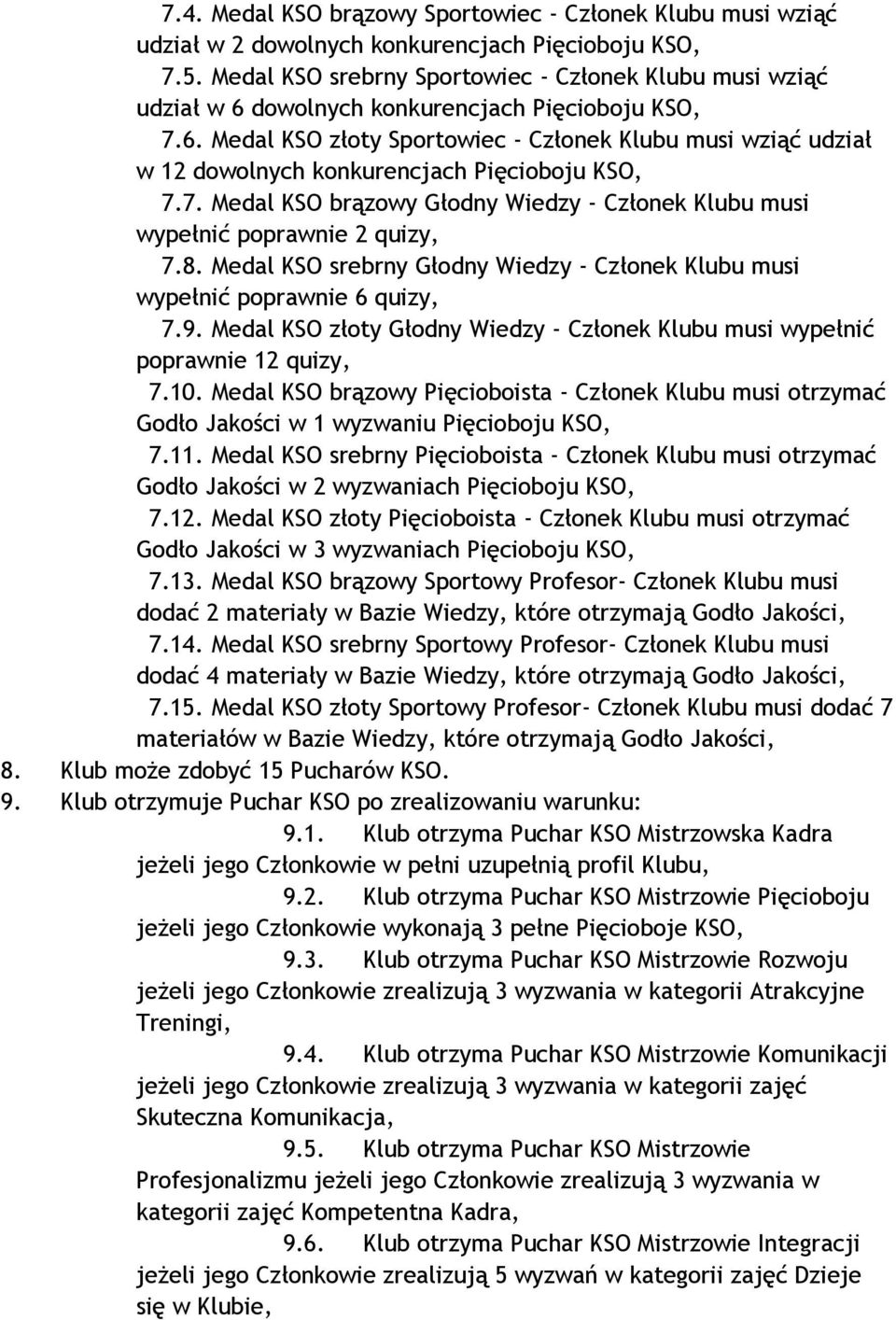 7. Medal KSO brązowy Głodny Wiedzy - Członek Klubu musi wypełnić poprawnie 2 quizy, 7.8. Medal KSO srebrny Głodny Wiedzy - Członek Klubu musi wypełnić poprawnie 6 quizy, 7.9.