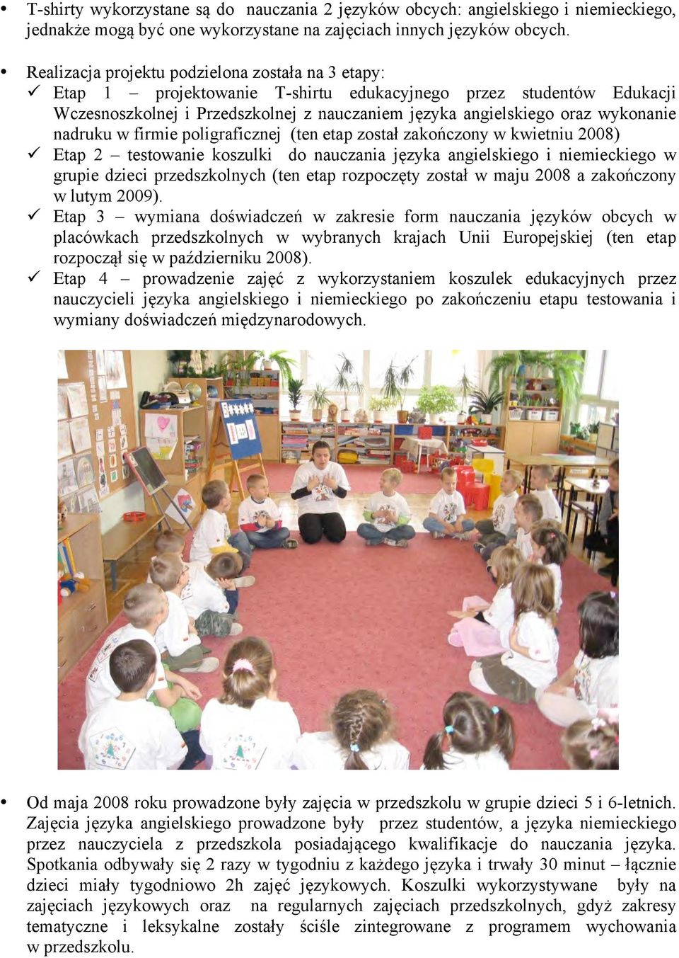 wykonanie nadruku w firmie poligraficznej (ten etap został zakończony w kwietniu 2008) ü Etap 2 testowanie koszulki do nauczania języka angielskiego i niemieckiego w grupie dzieci przedszkolnych (ten