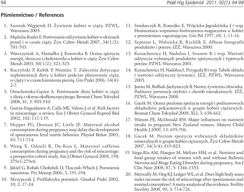 Ocena spożycia energii, tłuszczu i cholesterolu u kobiet w ciąży. Żyw Człow Metab 2003, 30(1/2): 521-525. 4. Raczyński P, Kubik P, Niemiec T.