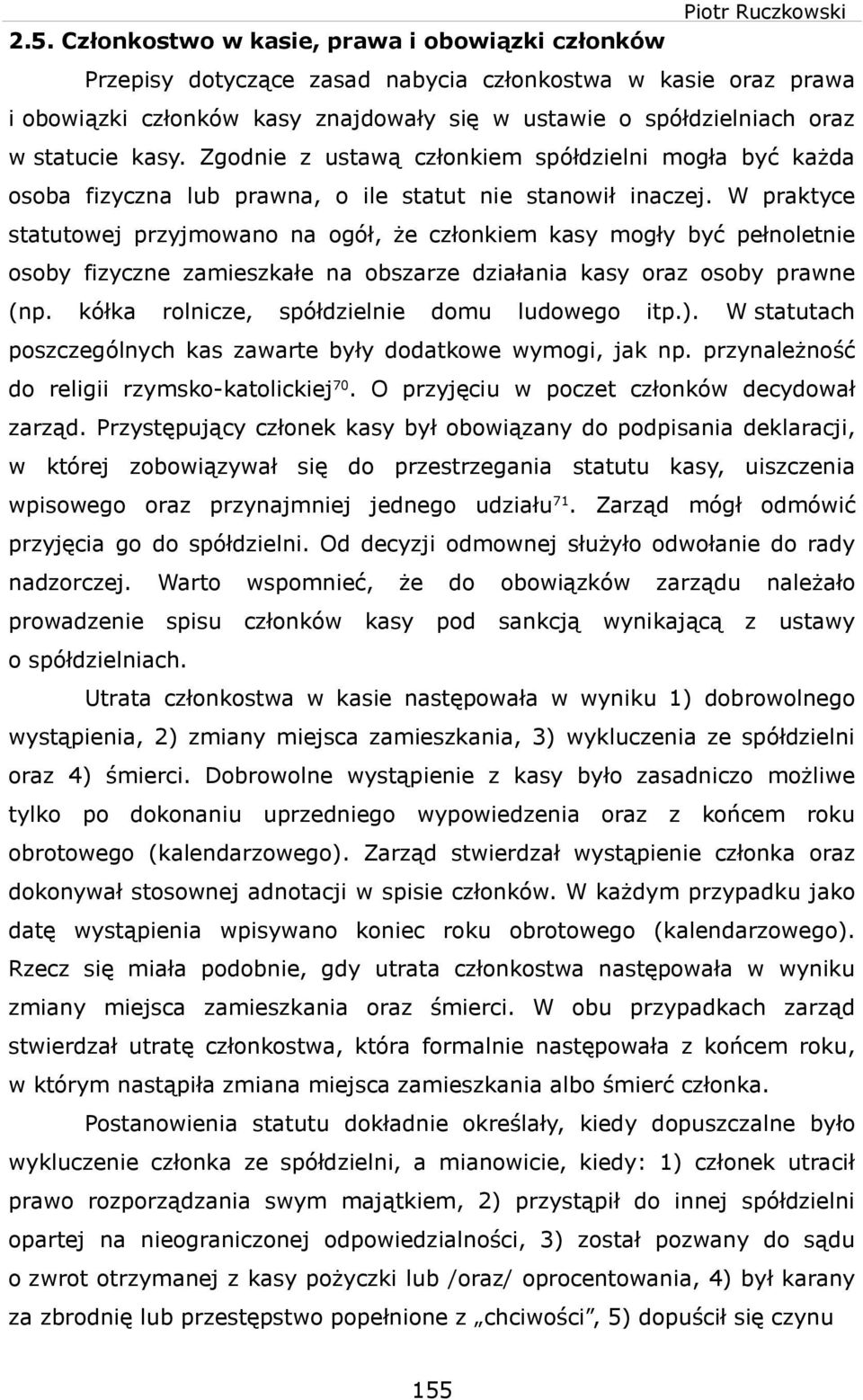 W praktyce statutoej przyjmoano na ogół, że członkem kasy mogły być pełnoletne osoby fzyczne zameszkałe na obszarze dzałana kasy oraz osoby prane (np. kółka rolncze, spółdzelne domu ludoego tp.).