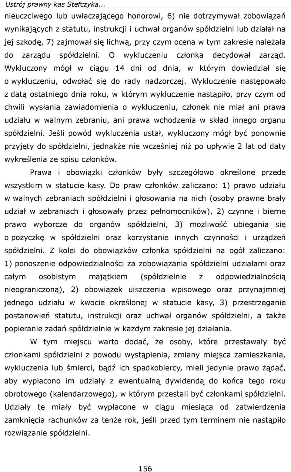 należała do zarządu spółdzeln. O ykluczenu członka decydoał zarząd. Wykluczony mógł cągu 14 dn od dna, którym doedzał sę o ykluczenu, odołać sę do rady nadzorczej.