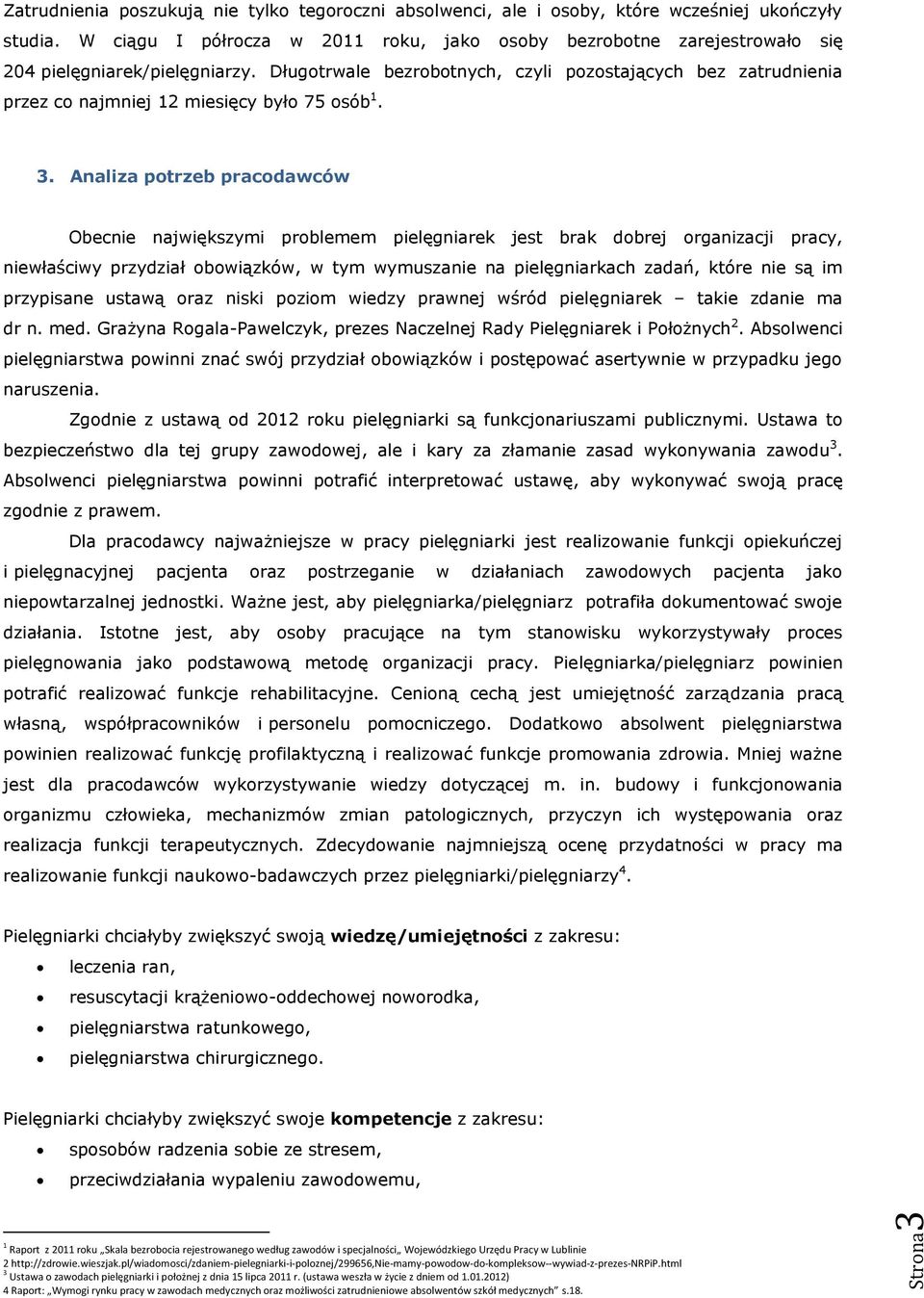 Długotrwale bezrobotnych, czyli pozostających bez zatrudnienia przez co najmniej 12 miesięcy było 75 osób 1. 3.