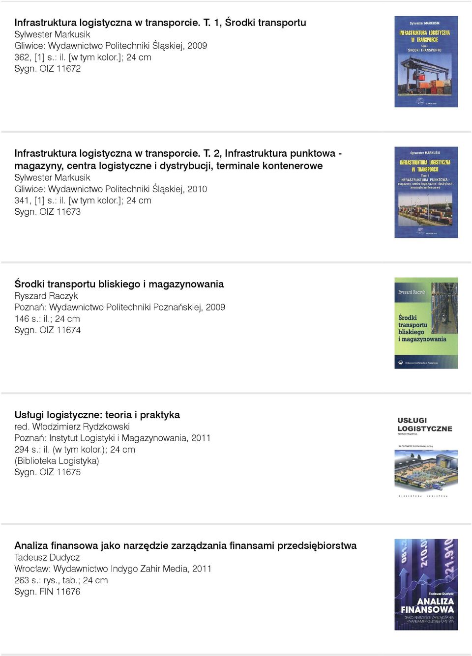 2, Infrastruktura punktowa magazyny, centra logistyczne i dystrybucji, terminale kontenerowe Sylwester Markusik Gliwice: Wydawnictwo Politechniki Śląskiej, 2010 341, [1] s.: il. [w tym kolor.