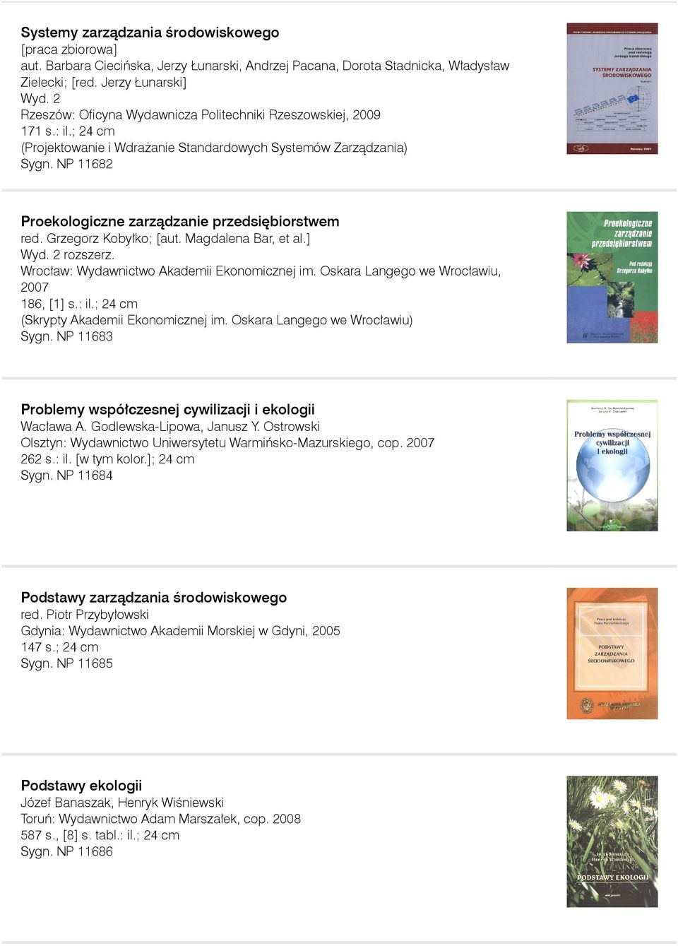 NP 11682 Proekologiczne zarządzanie przedsiębiorstwem red. Grzegorz Kobyłko; [aut. Magdalena Bar, et al.] Wyd. 2 rozszerz. Wrocław: Wydawnictwo Akademii Ekonomicznej im.