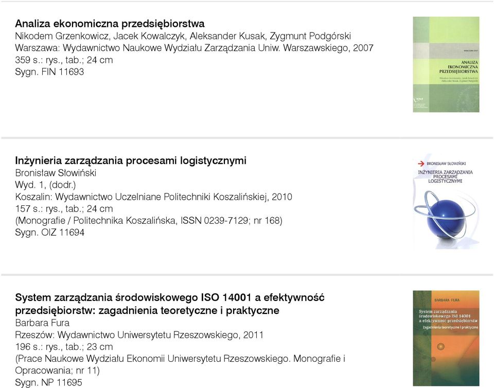 OIZ 11694 System zarządzania środowiskowego ISO 14001 a efektywność przedsiębiorstw: zagadnienia teoretyczne i praktyczne Barbara Fura Rzeszów: Wydawnictwo Uniwersytetu Rzeszowskiego, 2011 196 s.