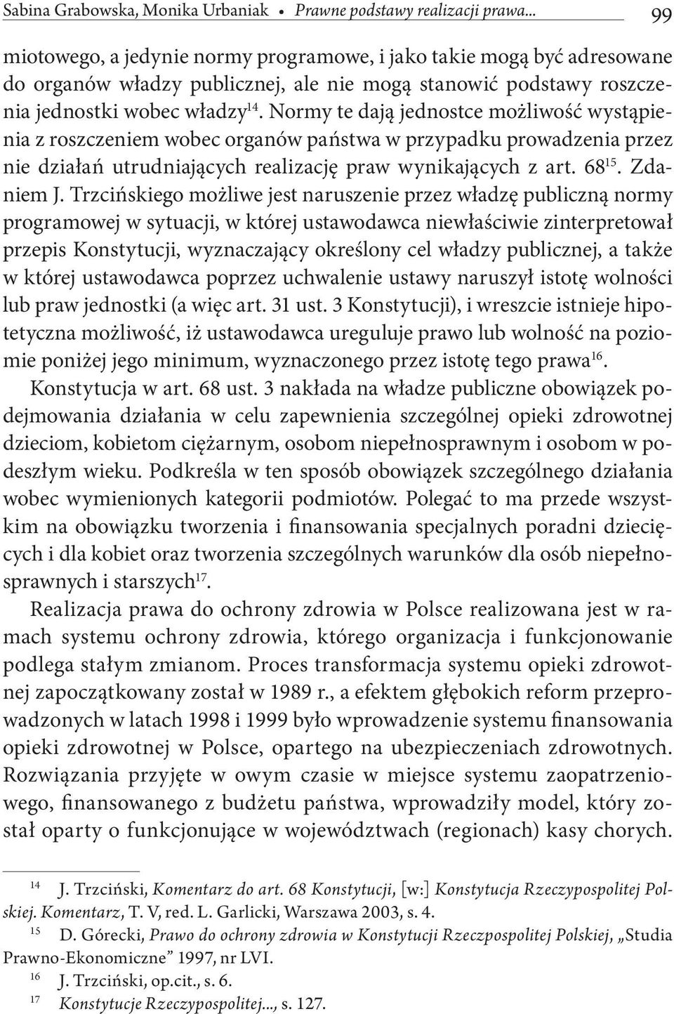 Normy te dają jednostce możliwość wystąpienia z roszczeniem wobec organów państwa w przypadku prowadzenia przez nie działań utrudniających realizację praw wynikających z art. 68 15. Zdaniem J.
