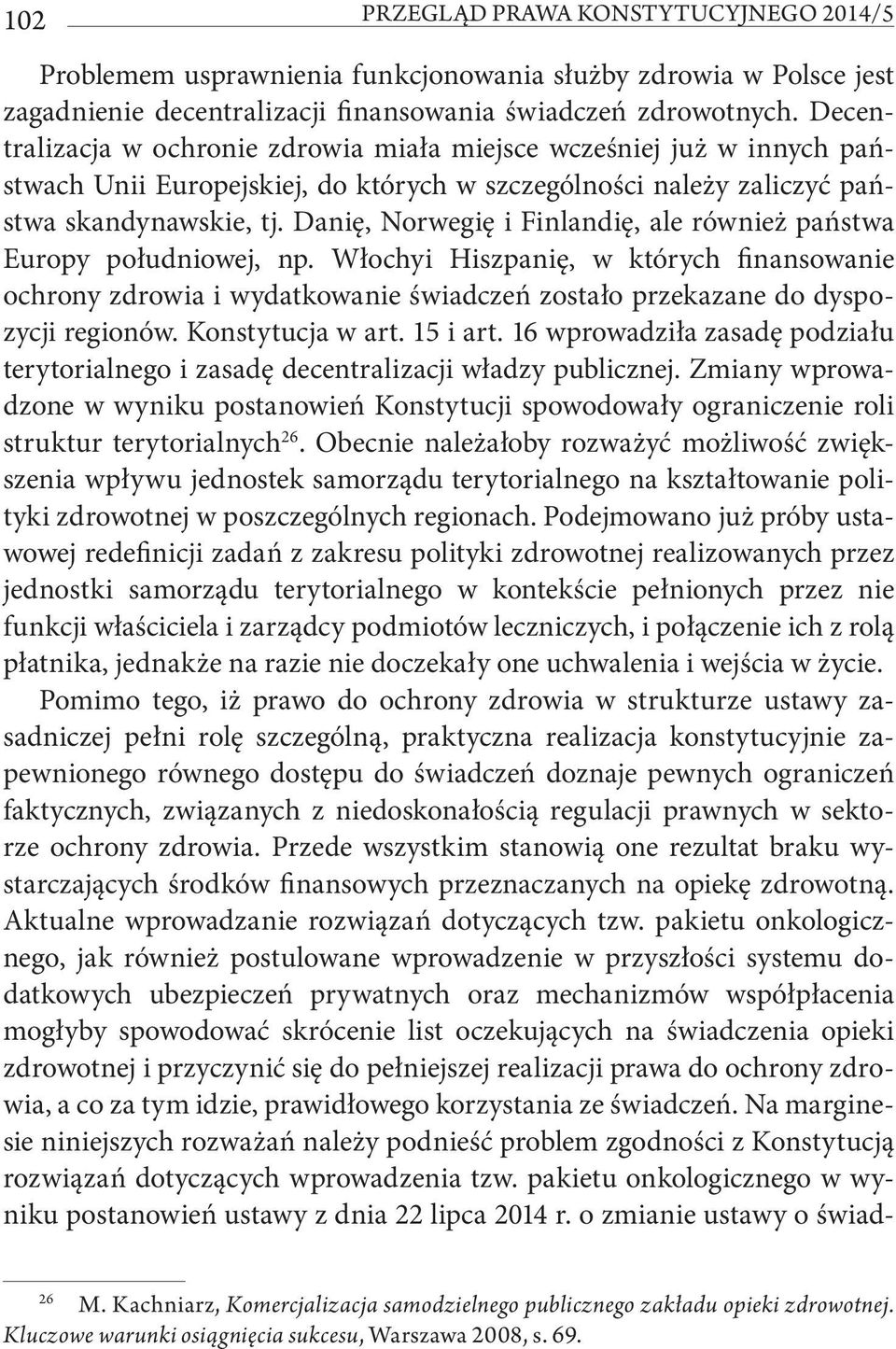 Danię, Norwegię i Finlandię, ale również państwa Europy południowej, np. Włochyi Hiszpanię, w których finansowanie ochrony zdrowia i wydatkowanie świadczeń zostało przekazane do dyspozycji regionów.
