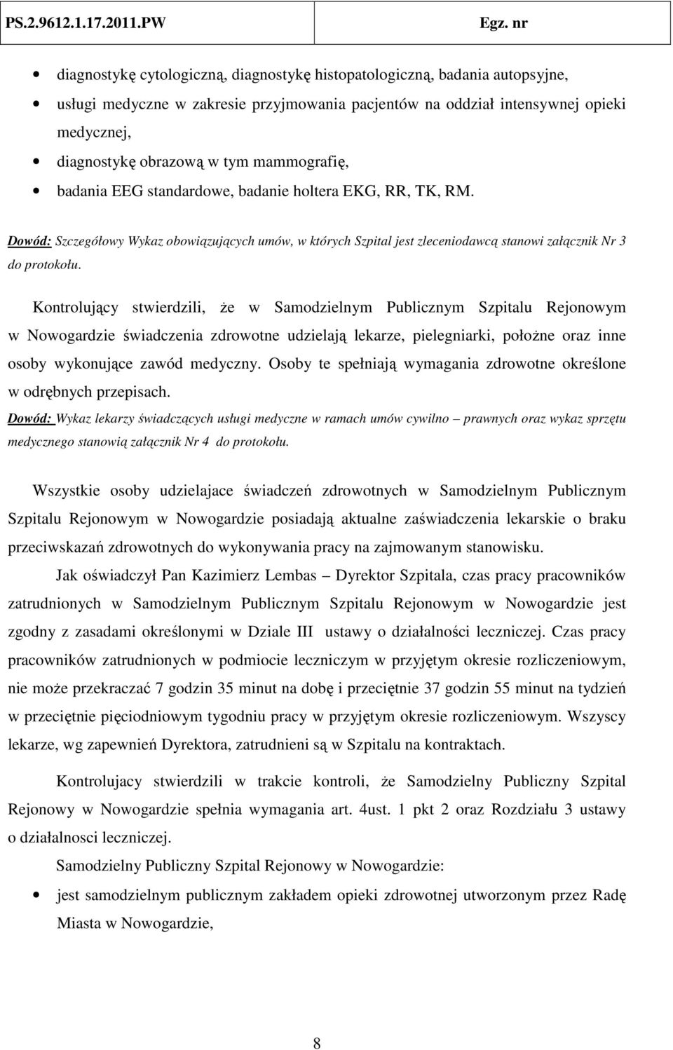 Kontrolujący stwierdzili, że w Samodzielnym Publicznym Szpitalu Rejonowym w Nowogardzie świadczenia zdrowotne udzielają lekarze, pielegniarki, położne oraz inne osoby wykonujące zawód medyczny.