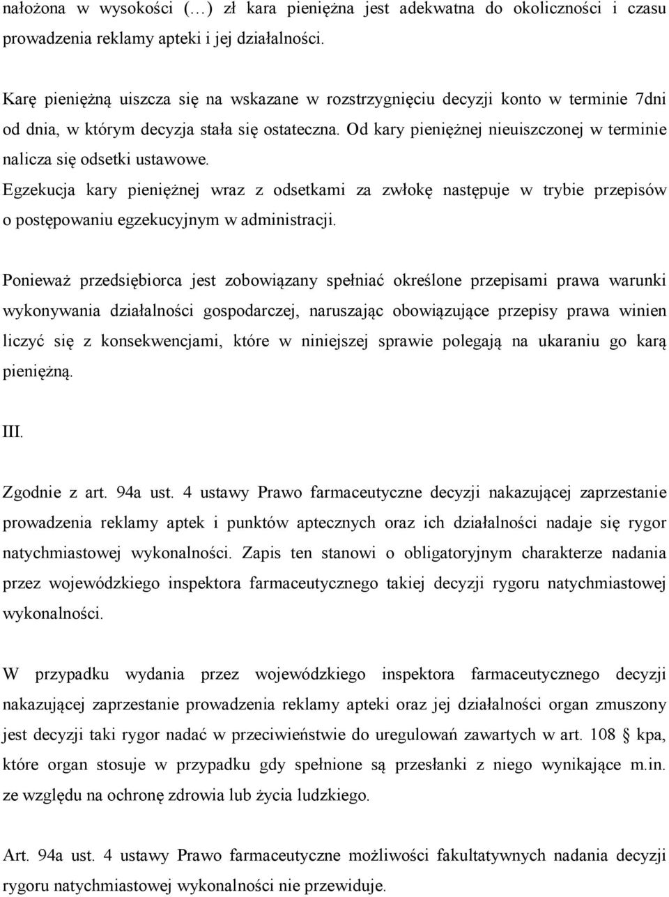 Od kary pieniężnej nieuiszczonej w terminie nalicza się odsetki ustawowe. Egzekucja kary pieniężnej wraz z odsetkami za zwłokę następuje w trybie przepisów o postępowaniu egzekucyjnym w administracji.