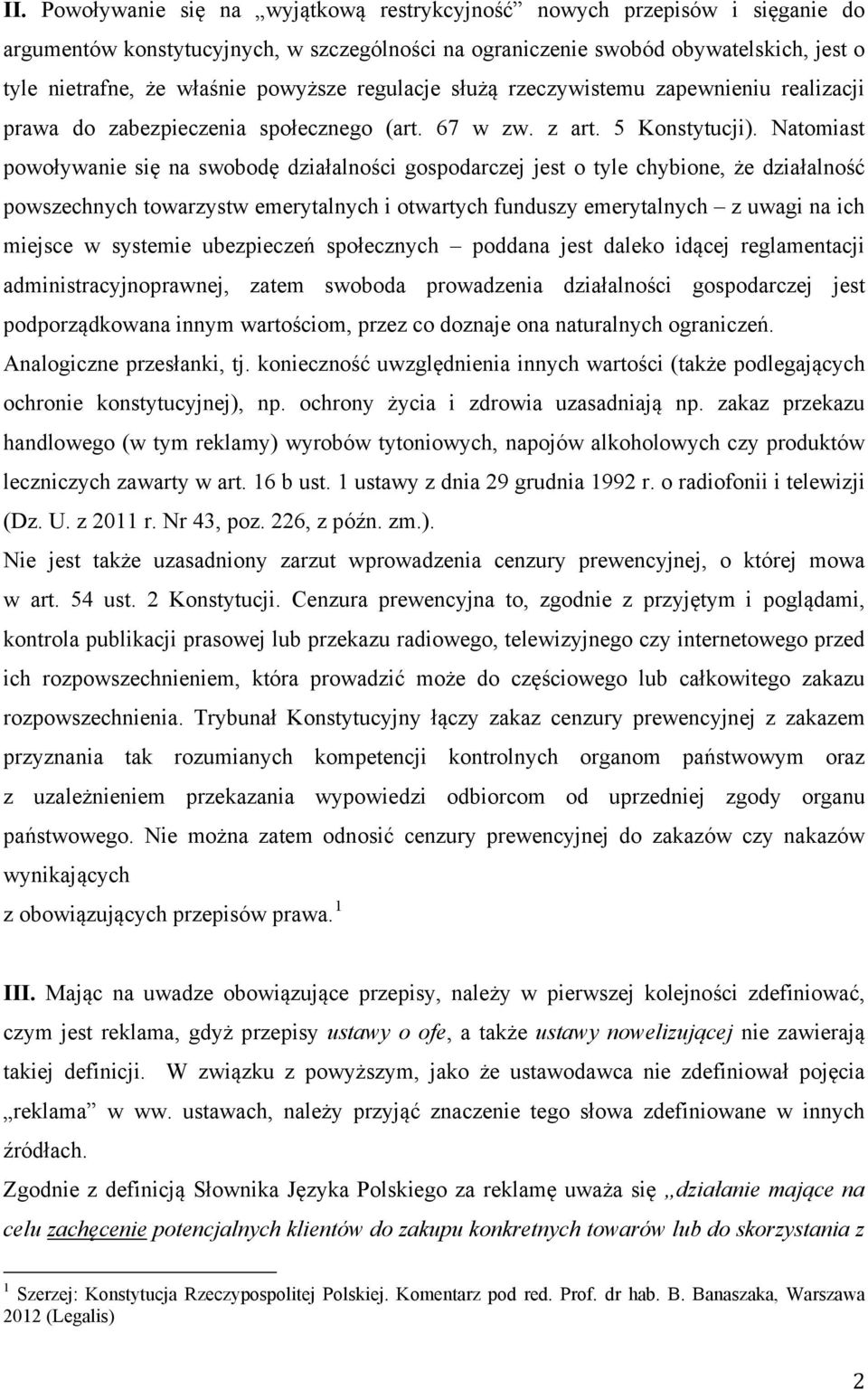 Natomiast powoływanie się na swobodę działalności gospodarczej jest o tyle chybione, że działalność powszechnych towarzystw emerytalnych i otwartych funduszy emerytalnych z uwagi na ich miejsce w