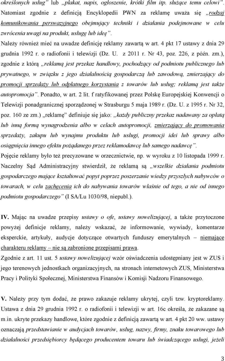 Należy również mieć na uwadze definicję reklamy zawartą w art. 4 pkt 17 ustawy z dnia 29 grudnia 1992 r. o radiofonii i telewizji (Dz. U. z 2011 r. Nr 43, poz. 226, z późn. zm.