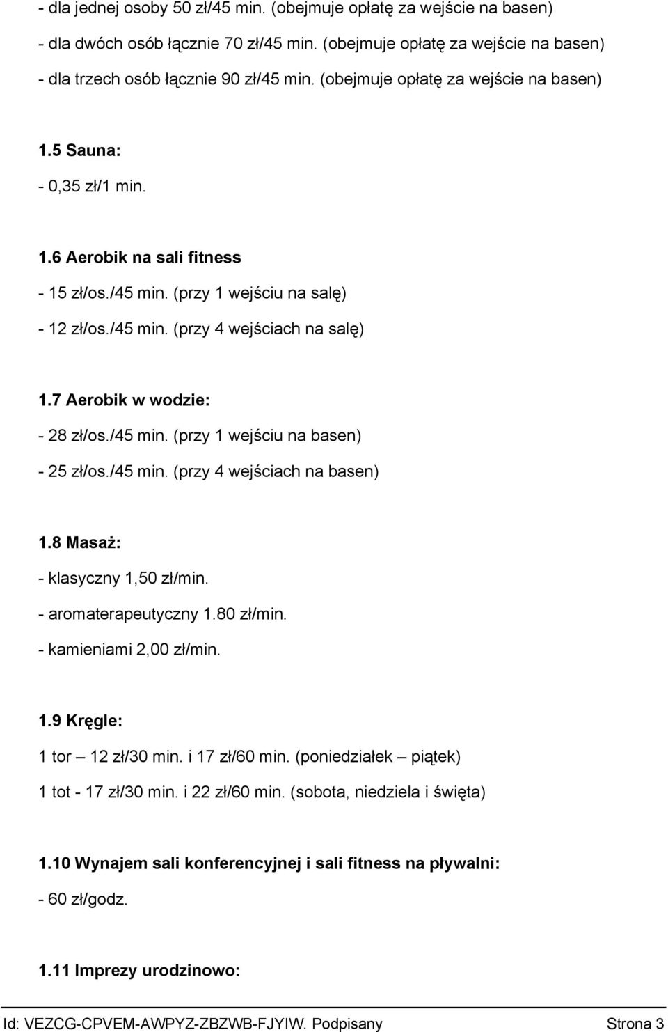 7 Aerobik w wodzie: - 28 zł/os./45 min. (przy 1 wejściu na basen) - 25 zł/os./45 min. (przy 4 wejściach na basen) 1.8 Masaż: - klasyczny 1,50 zł/min. - aromaterapeutyczny 1.80 zł/min.